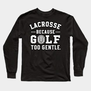 Lacrosse Because Golf Too Gentle Long Sleeve T-Shirt